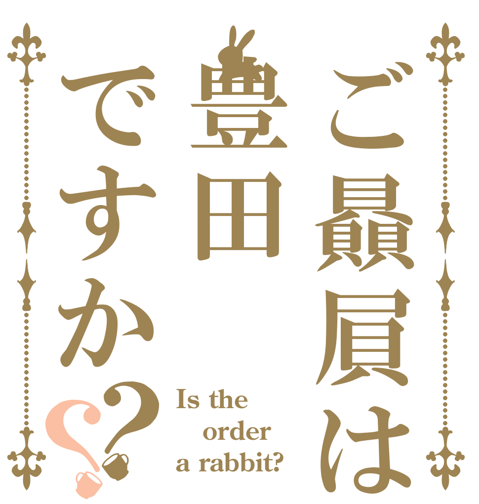 ご贔屓は豊田ですか？？ Is the order a rabbit?