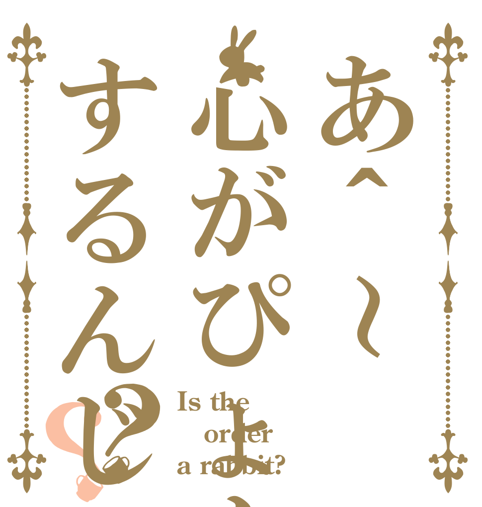 あ＾～心がぴょんぴょんするんじゃ～？？ Is the order a rabbit?