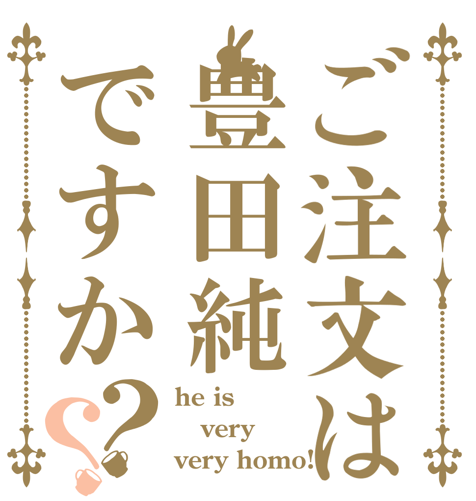 ご注文は豊田純ですか？？ he is very very homo!?