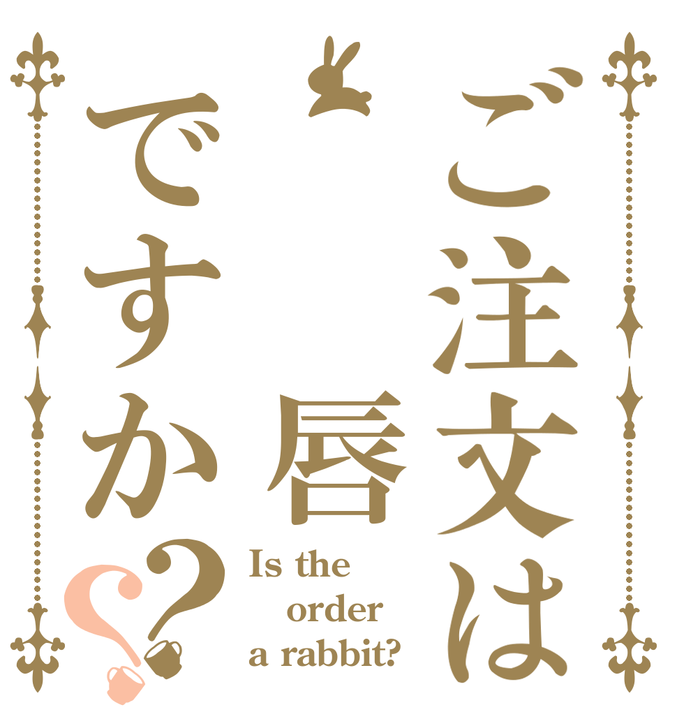 ご注文は　　唇ですか？？ Is the order a rabbit?