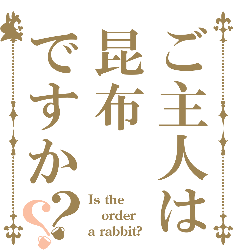ご主人は昆布ですか？？ Is the order a rabbit?