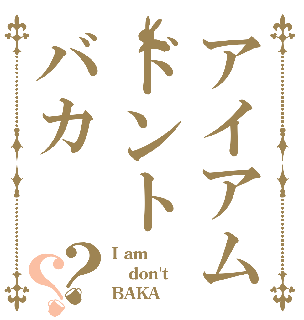 アイアムドントバカ？？ I am don't BAKA