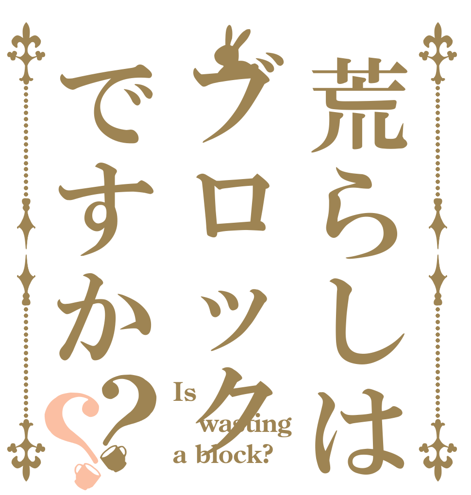 荒らしはブロックですか？？ Is  wasting a block?
