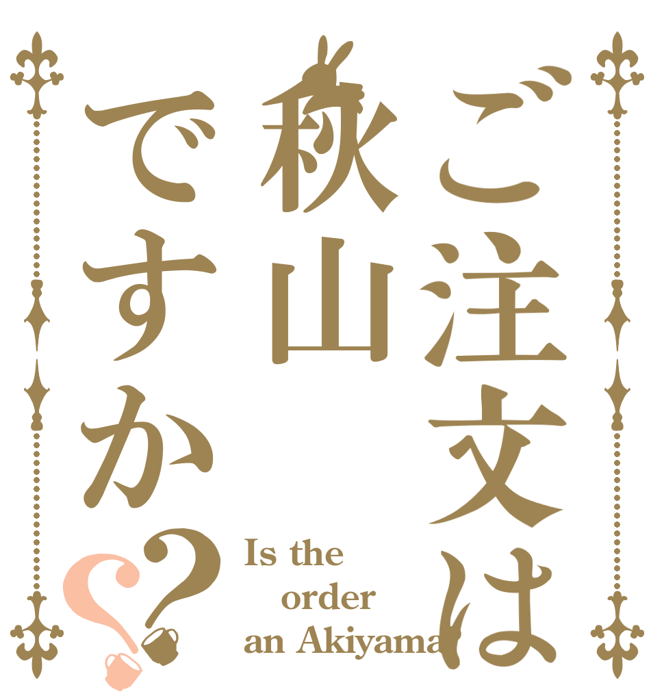 ご注文は秋山ですか？？ Is the order an Akiyama?
