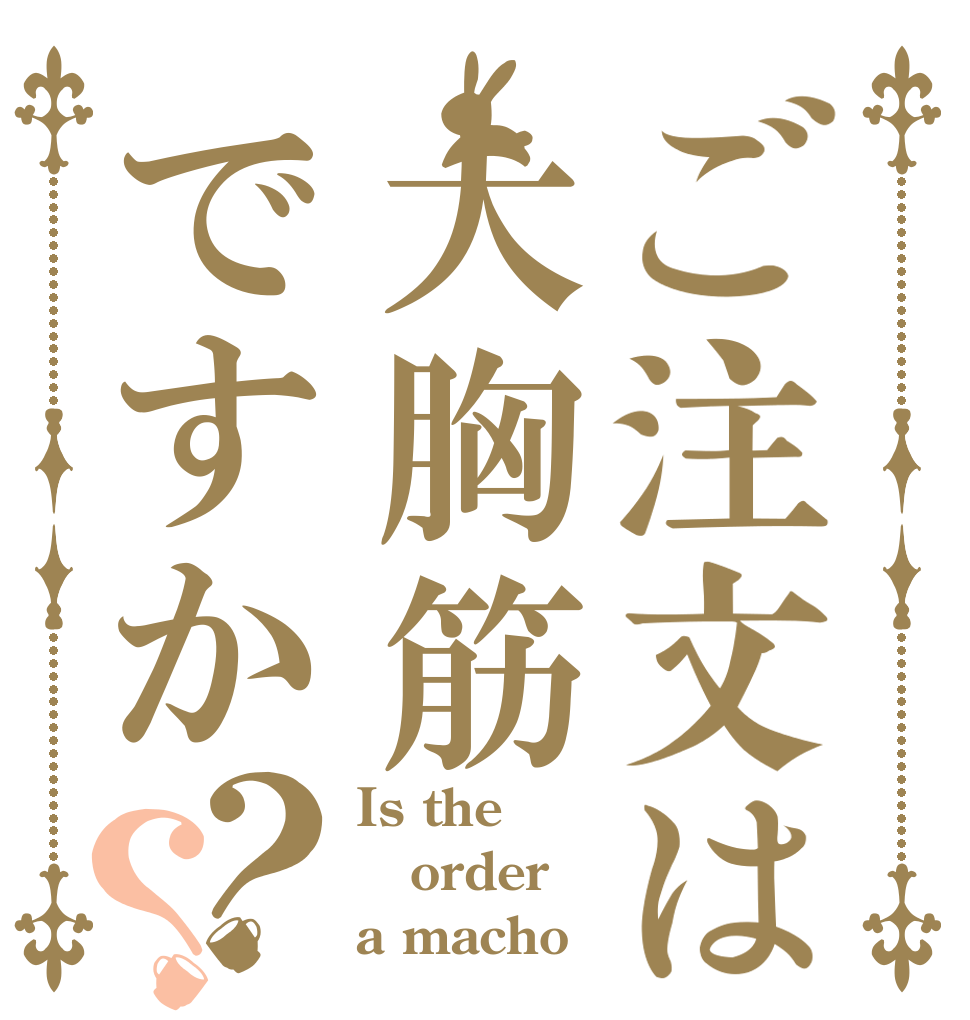 ご注文は大胸筋ですか？？ Is the order a macho？