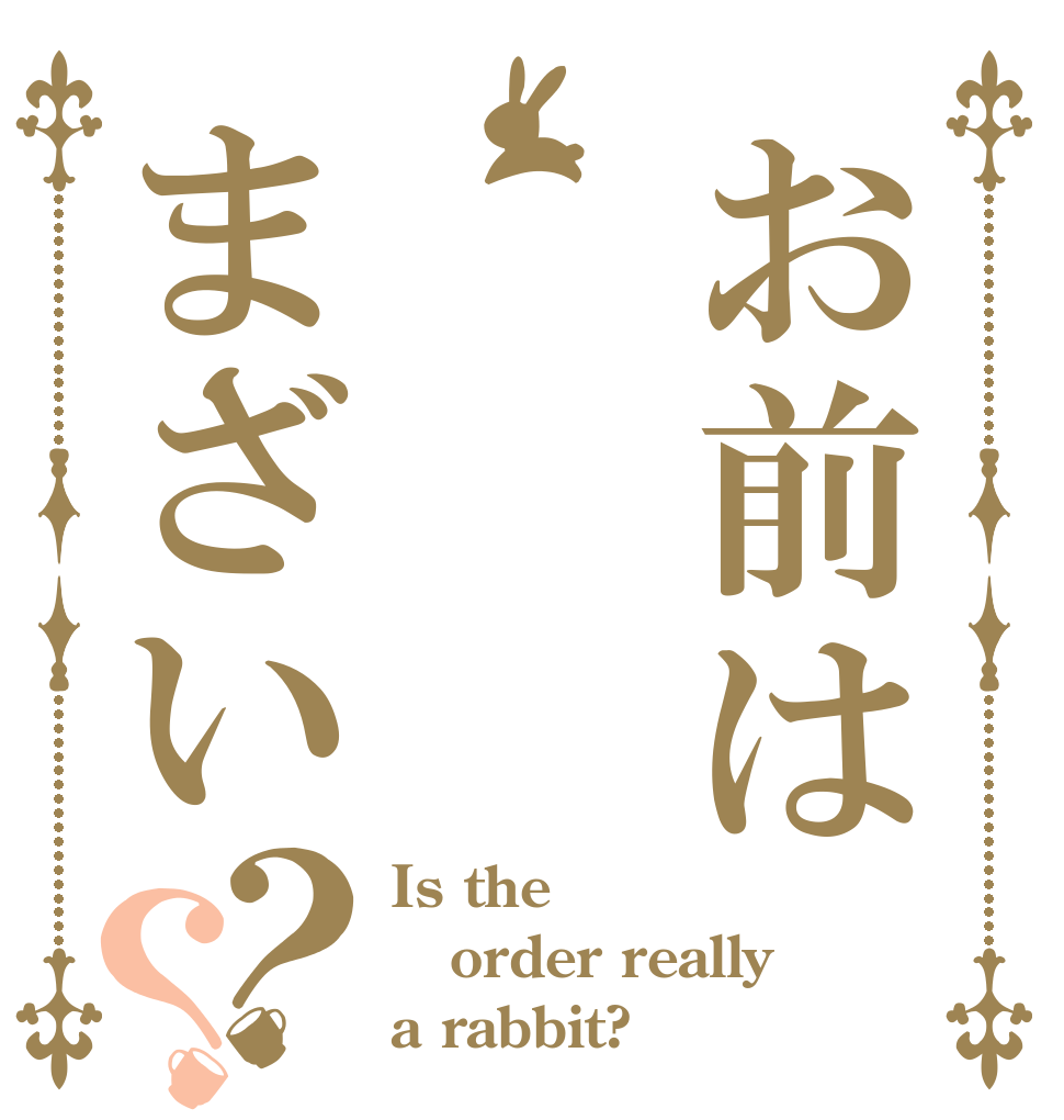 お前はまざい？？ Is the order really a rabbit?
