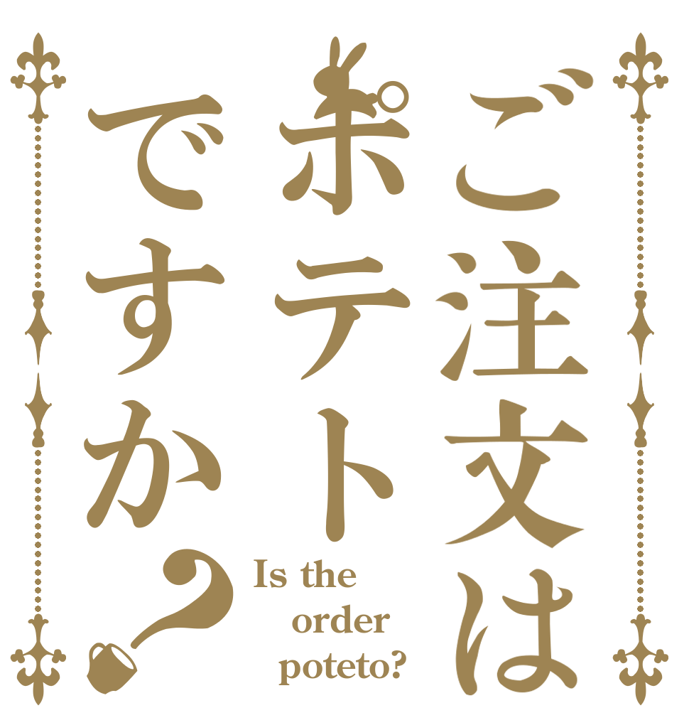 ご注文はポテトですか？ Is the order   poteto?