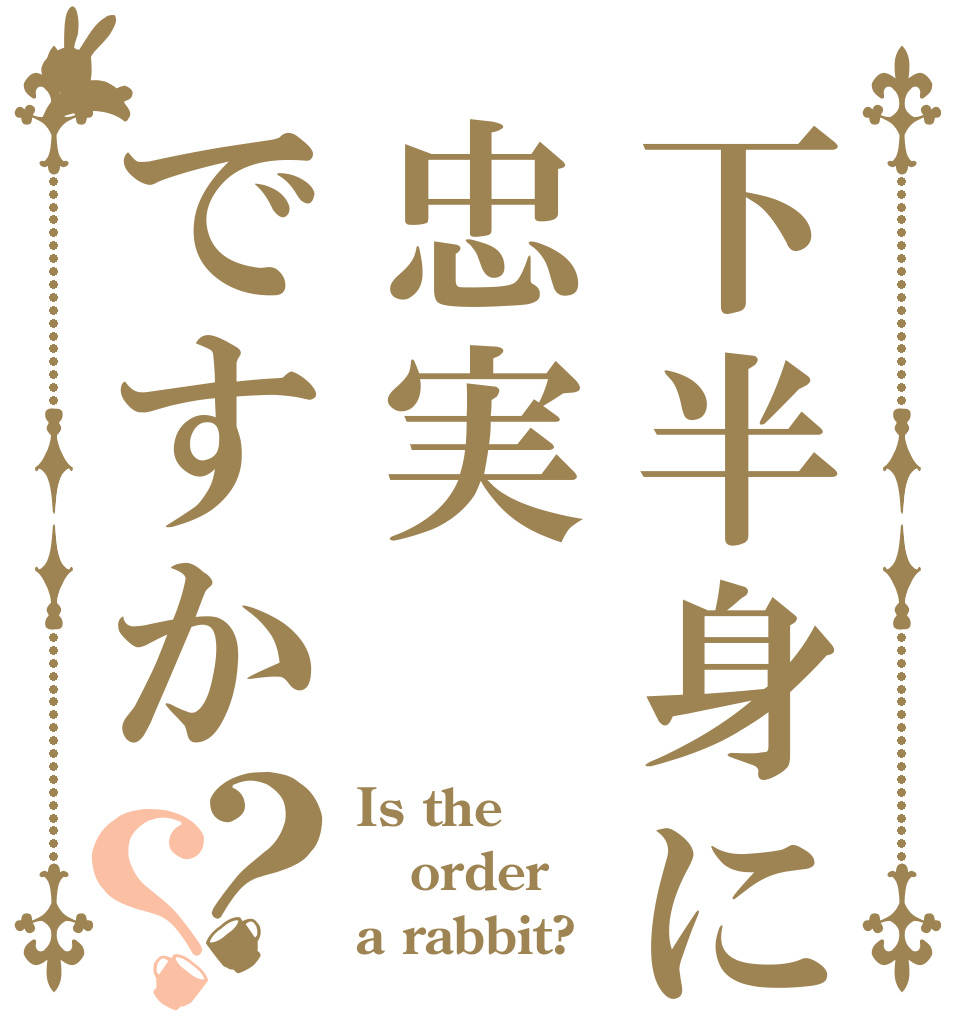下半身に忠実ですか？？ Is the order a rabbit?