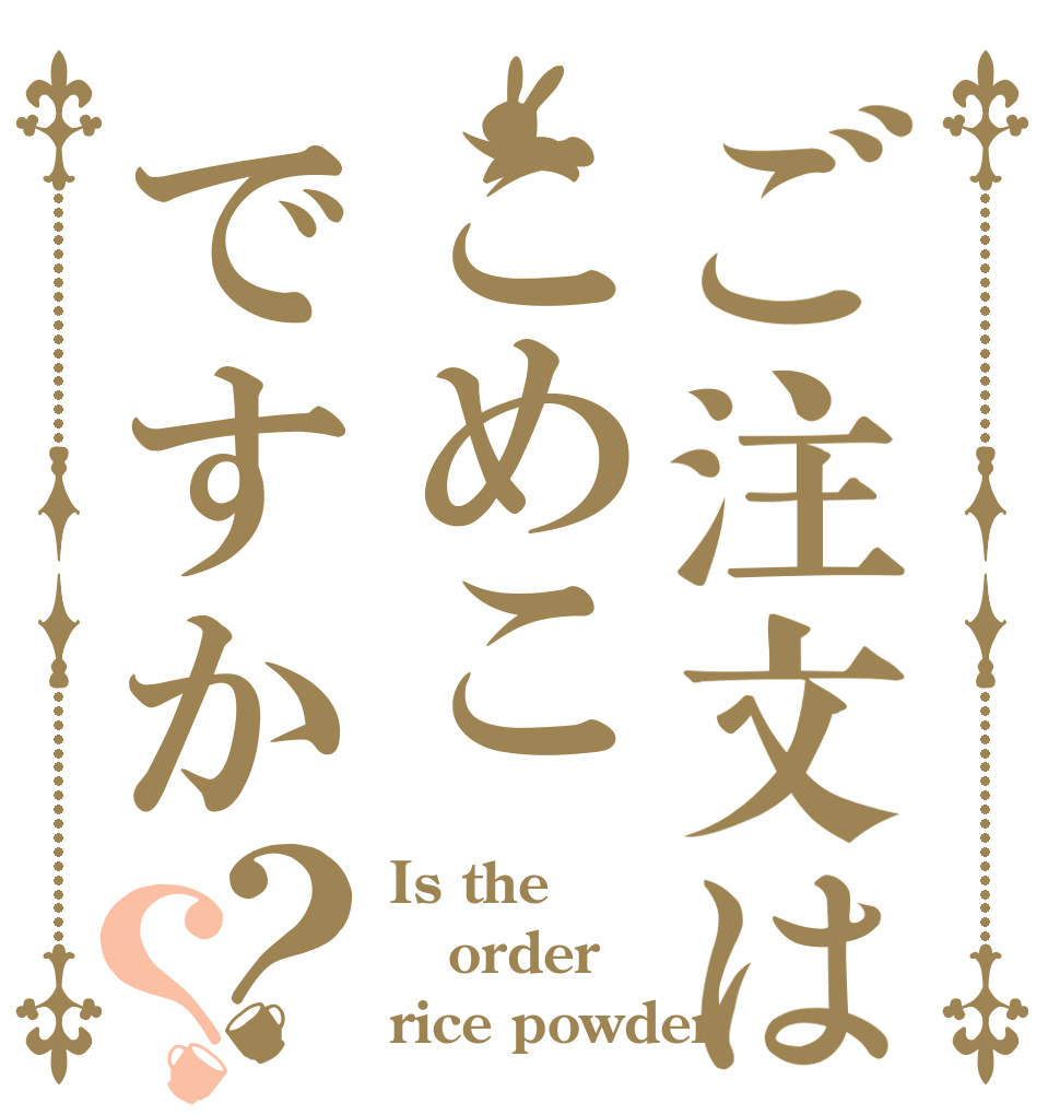 ご注文はこめこですか？？ Is the order rice powder