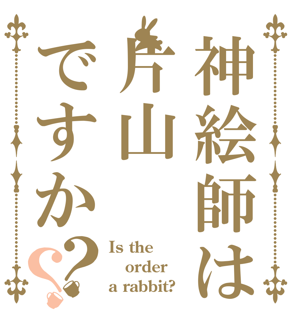 神絵師は片山ですか？？ Is the order a rabbit?