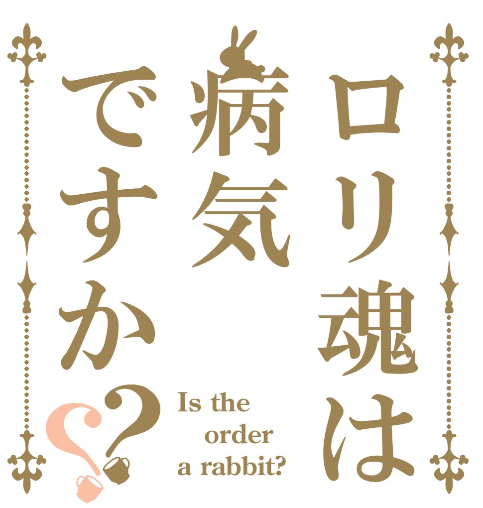 ロリ魂は病気ですか？？ Is the order a rabbit?