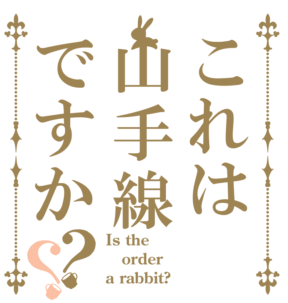 これは山手線ですか？？ Is the order a rabbit?