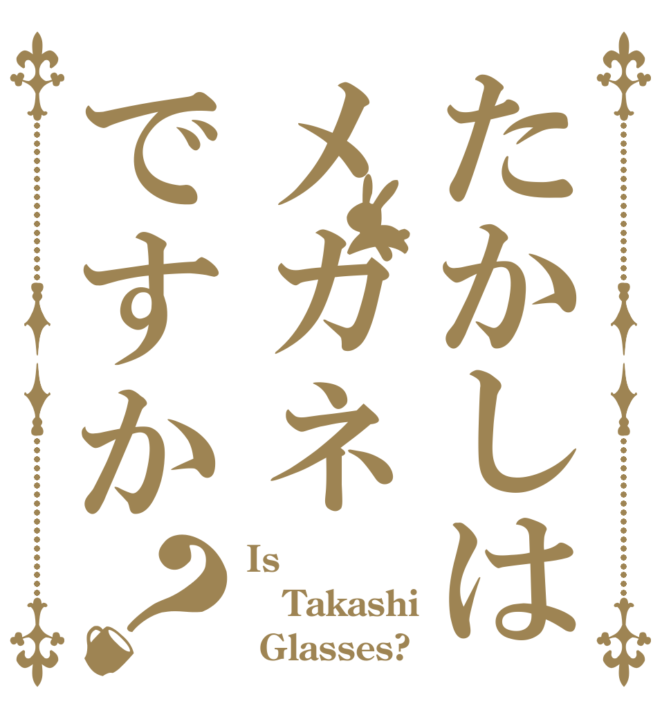 たかしはメガネですか？ Is  Takashi  Glasses?