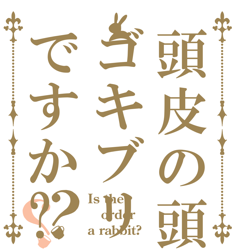 頭皮の頭ゴキブリですか?？？ Is the order a rabbit?