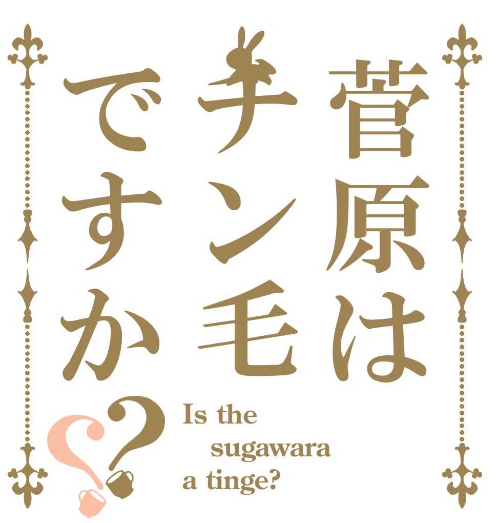 菅原はチン毛ですか？？ Is the sugawara a tinge?