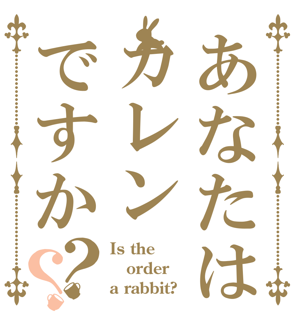 あなたはカレンですか？？ Is the order a rabbit?