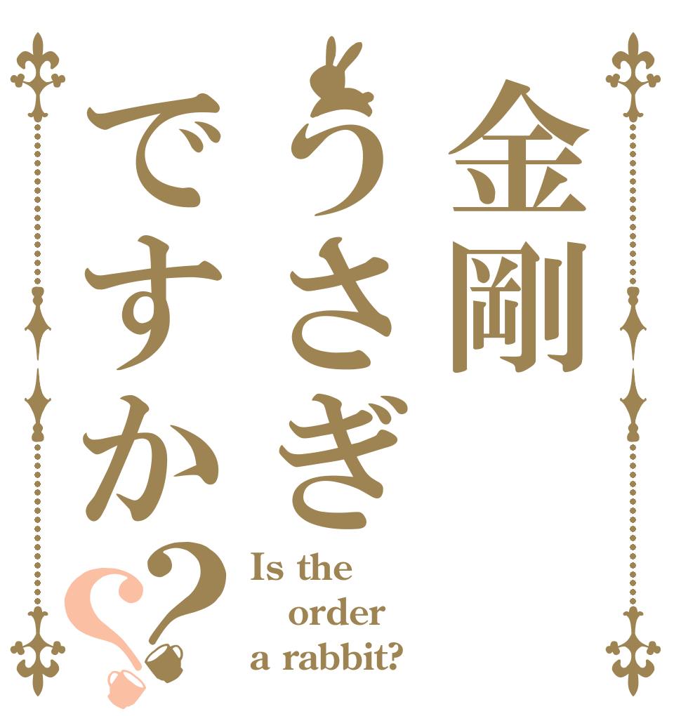 金剛うさぎですか？？ Is the order a rabbit?
