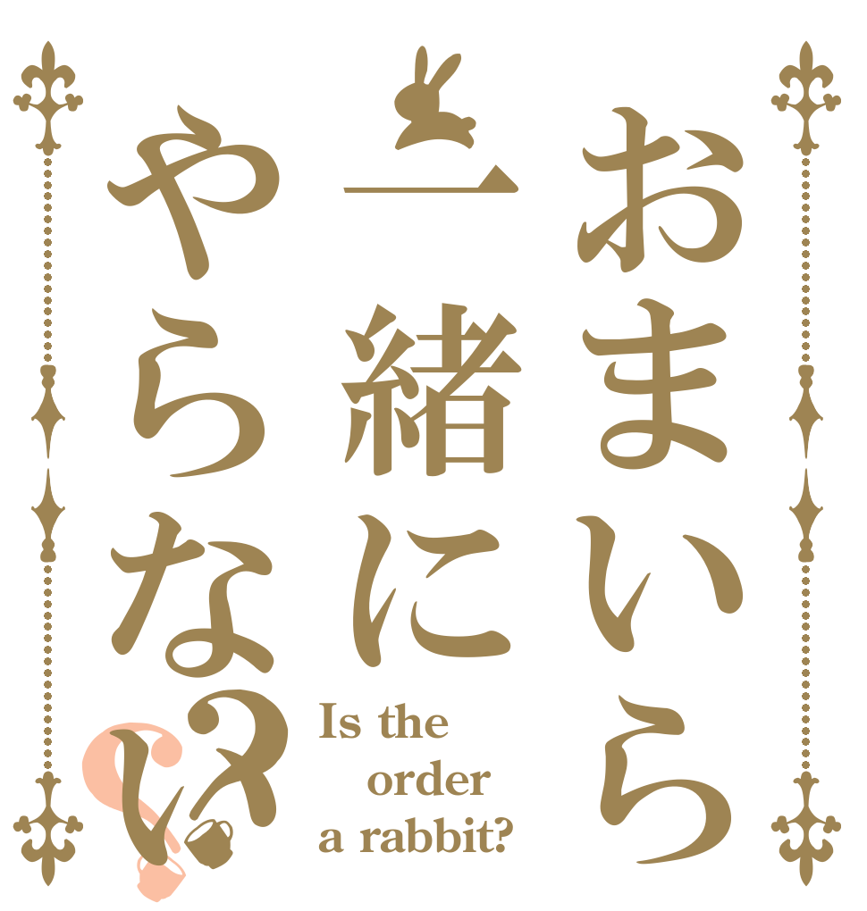 おまいら一緒にやらないか？？？ Is the order a rabbit?