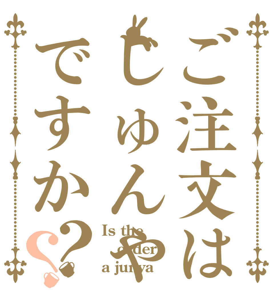 ご注文はじゅんやですか？？ Is the order a junya