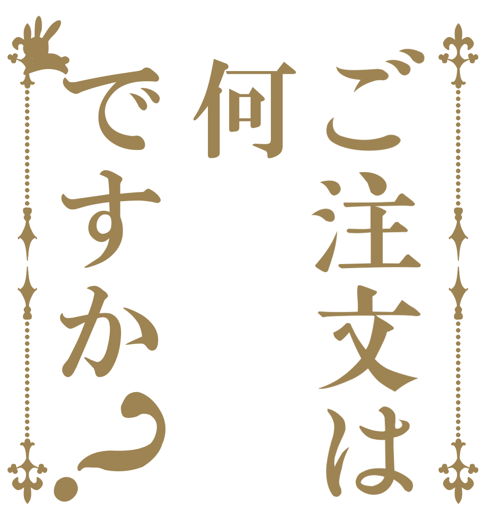 ご注文は何ですか？   