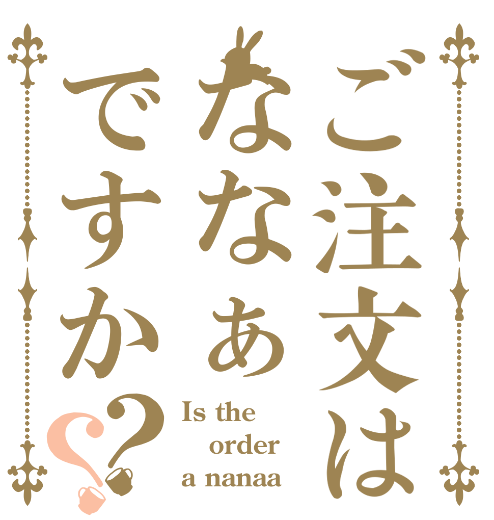 ご注文はななぁですか？？ Is the order a nanaa