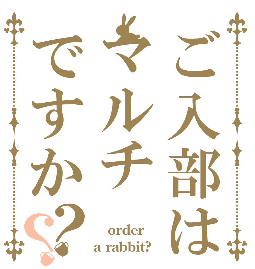 ご入部はマルチですか？？  order a rabbit?