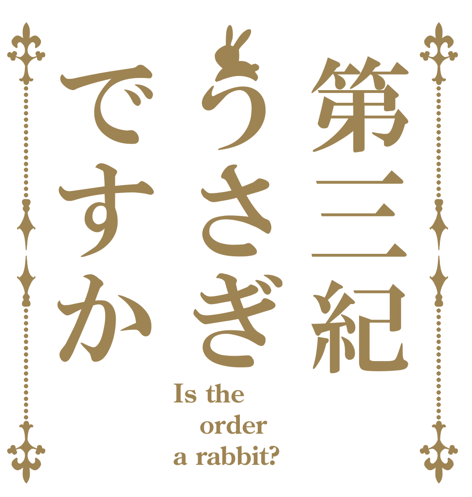 第三紀うさぎですか Is the order a rabbit?