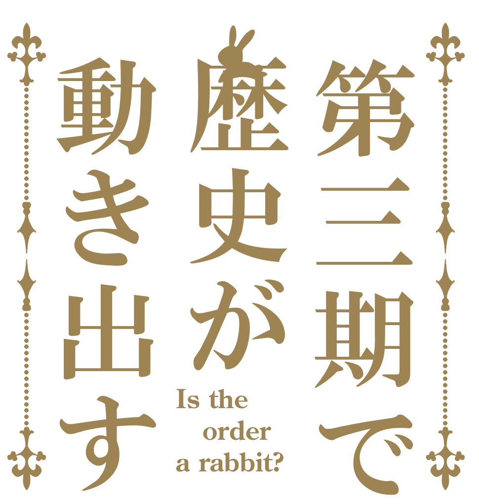 第三期で歴史が動き出す Is the order a rabbit?
