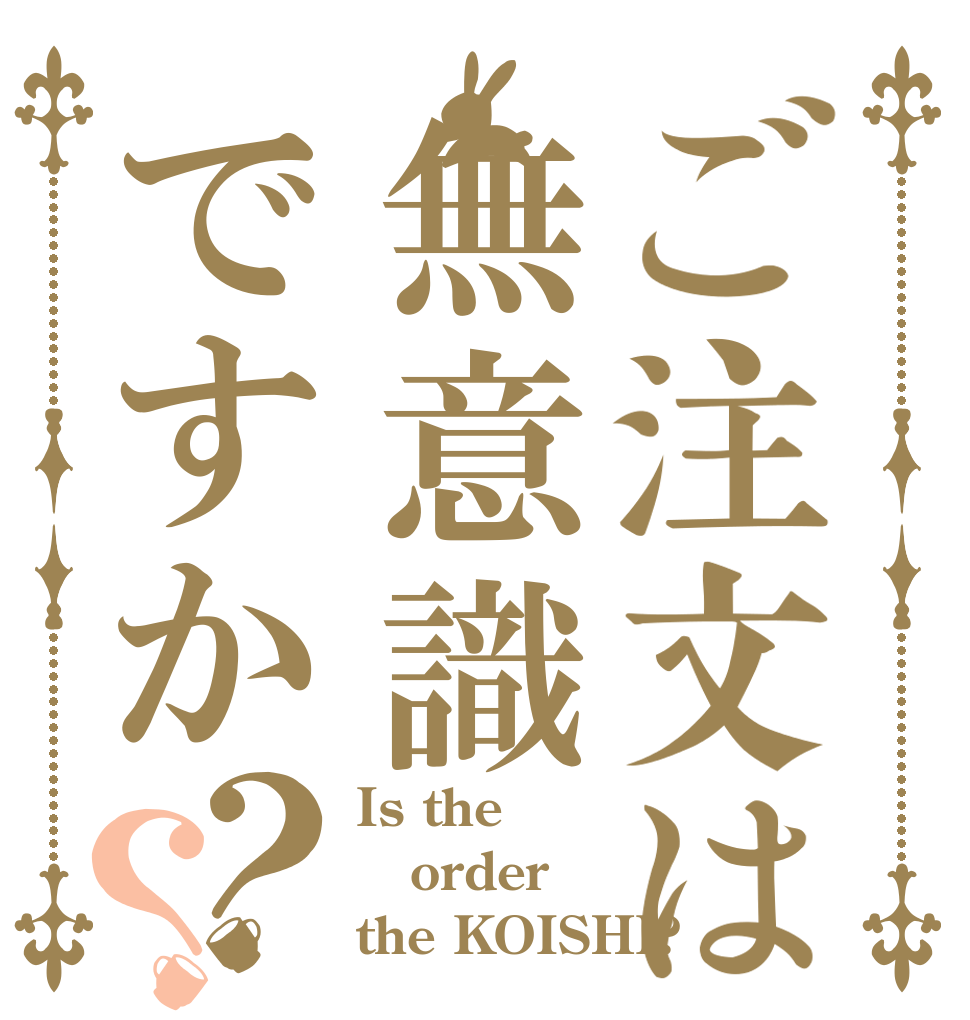 ご注文は無意識ですか？？ Is the order the KOISHI?