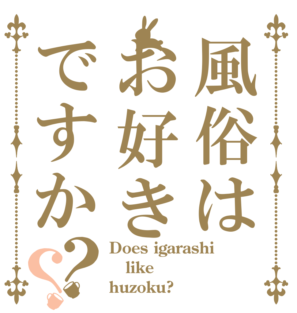 風俗はお好きですか？？ Does igarashi like huzoku?