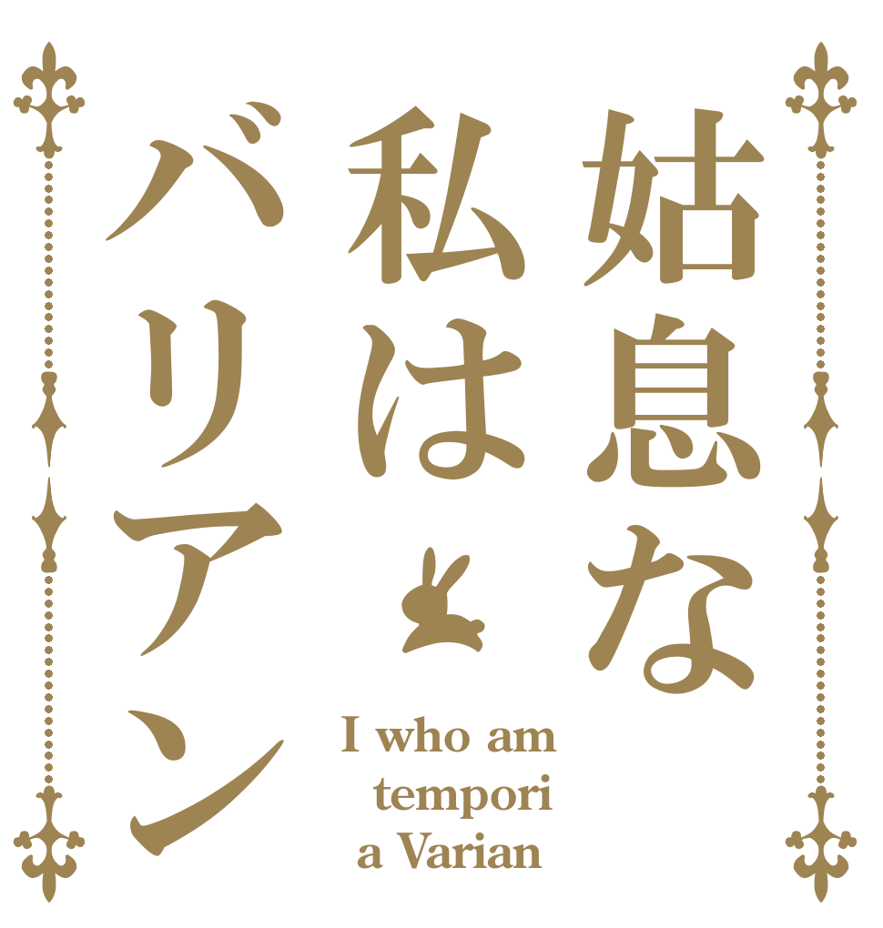 姑息な私はバリアン  I who am tempori   a Varian