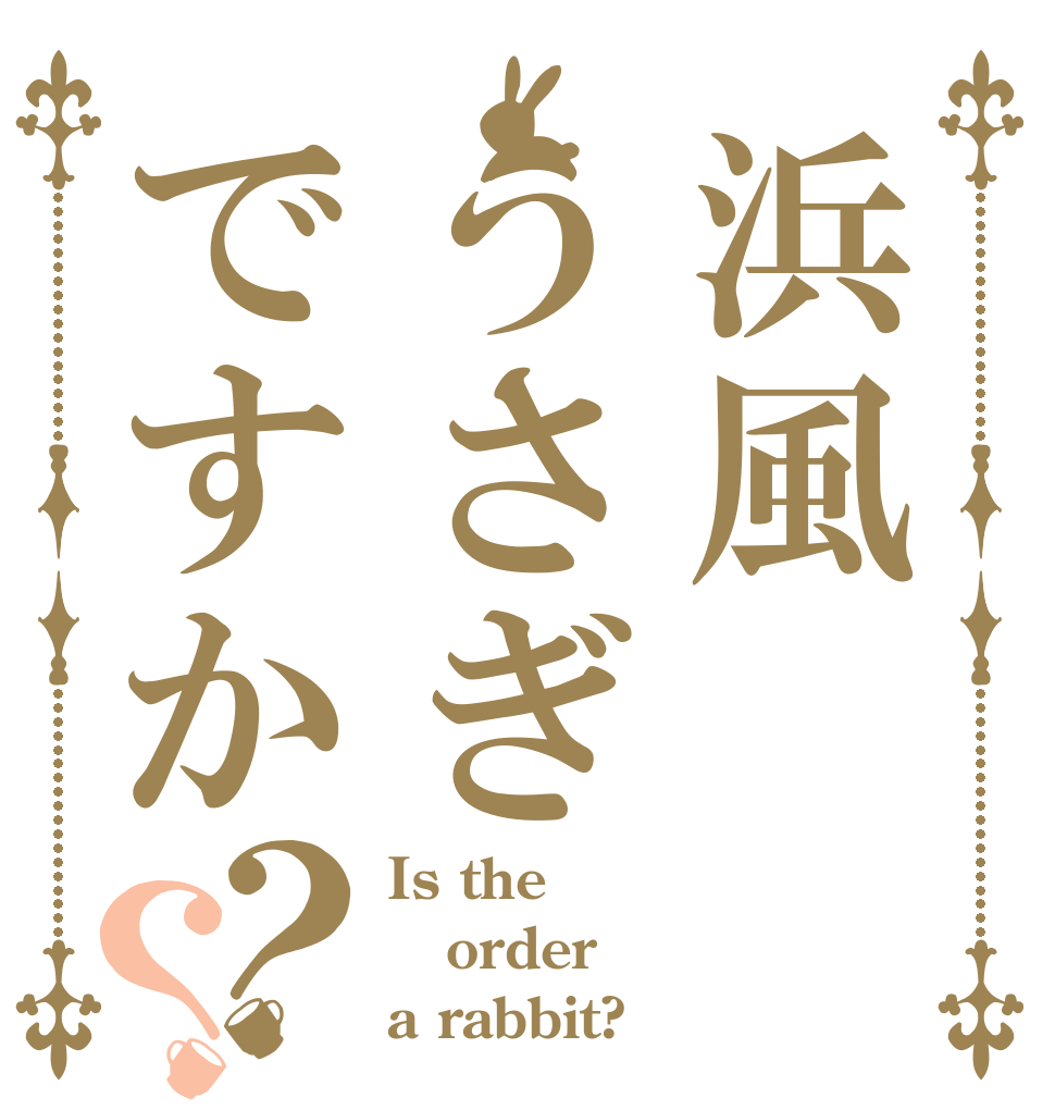 浜風うさぎですか？？ Is the order a rabbit?