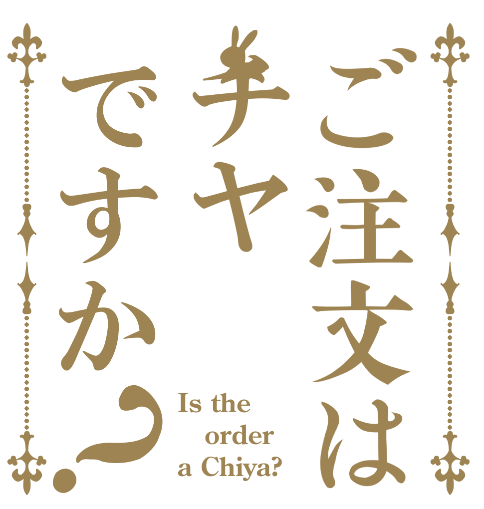 ご注文はチヤですか？ Is the order a Chiya?