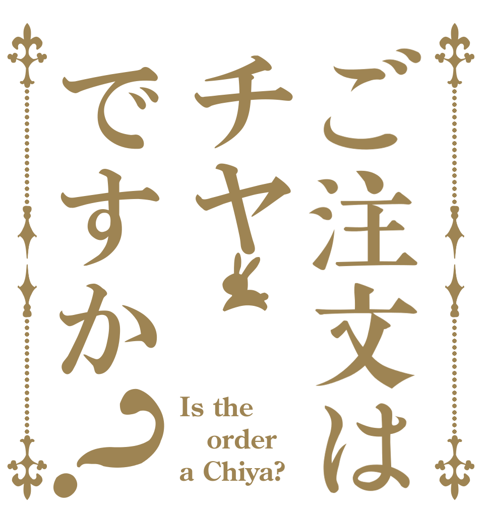 ご注文はチヤですか？ Is the order a Chiya?
