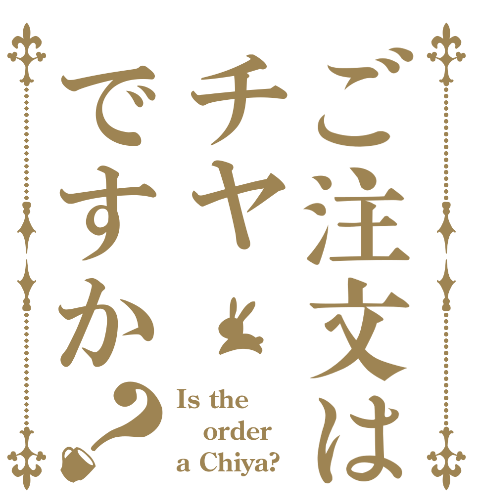 ご注文はチヤですか？ Is the order a Chiya?