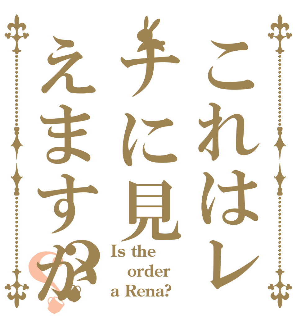 これはレナに見えますか？？ Is the order a Rena?