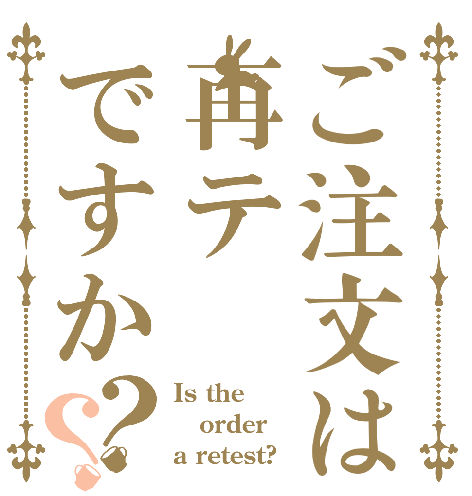 ご注文は再テですか？？ Is the order a retest?