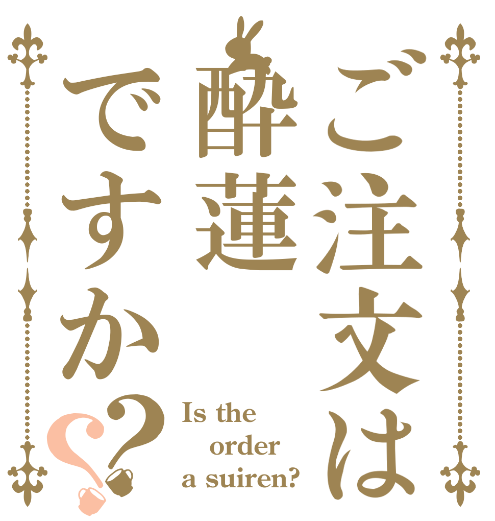 ご注文は酔蓮ですか？？ Is the order a suiren?