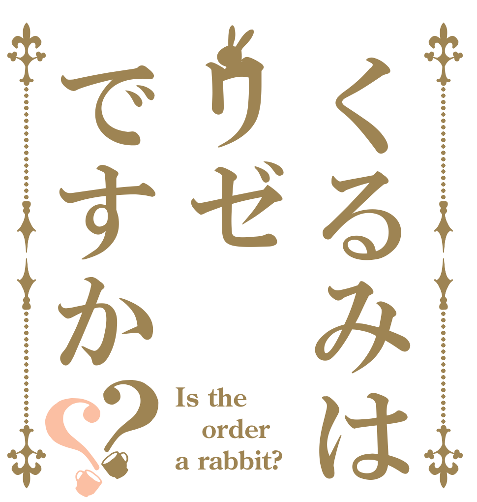 くるみはリゼですか？？ Is the order a rabbit?
