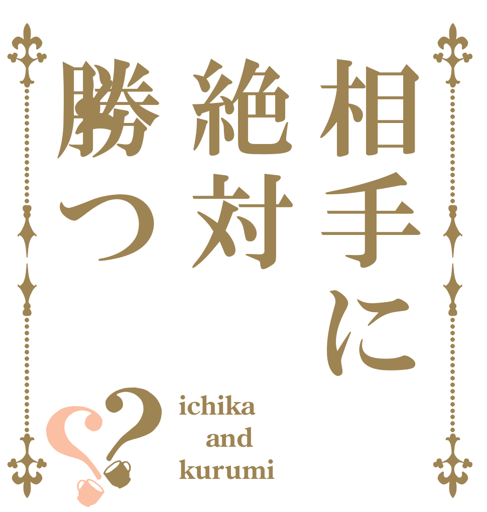 相手に絶対勝つ？？ ichika and kurumi