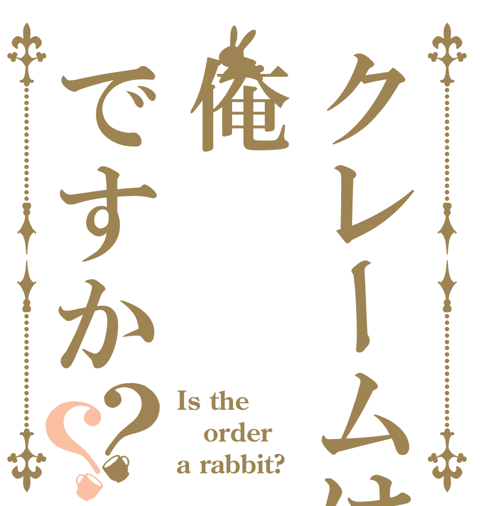 クレームは俺ですか？？ Is the order a rabbit?