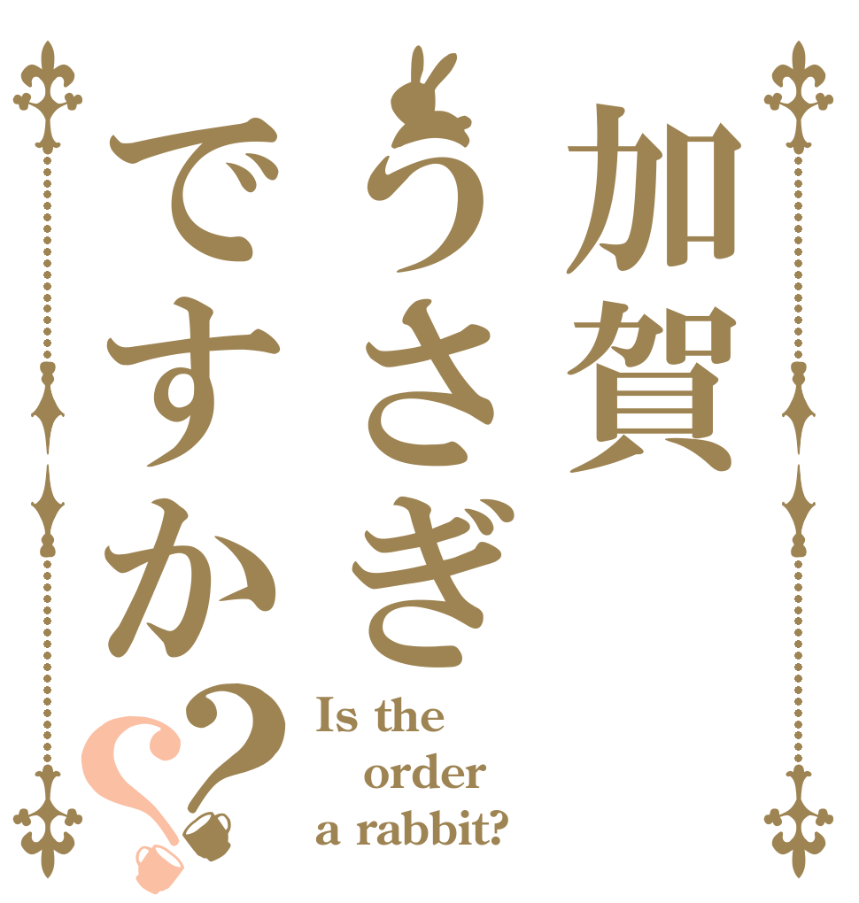 加賀うさぎですか？？ Is the order a rabbit?