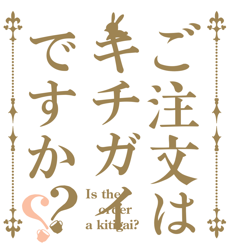ご注文はキチガイですか？？ Is the order a kitigai?