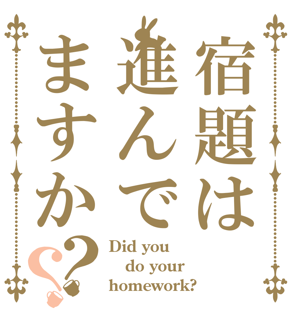 宿題は進んでますか？？ Did you do your homework?