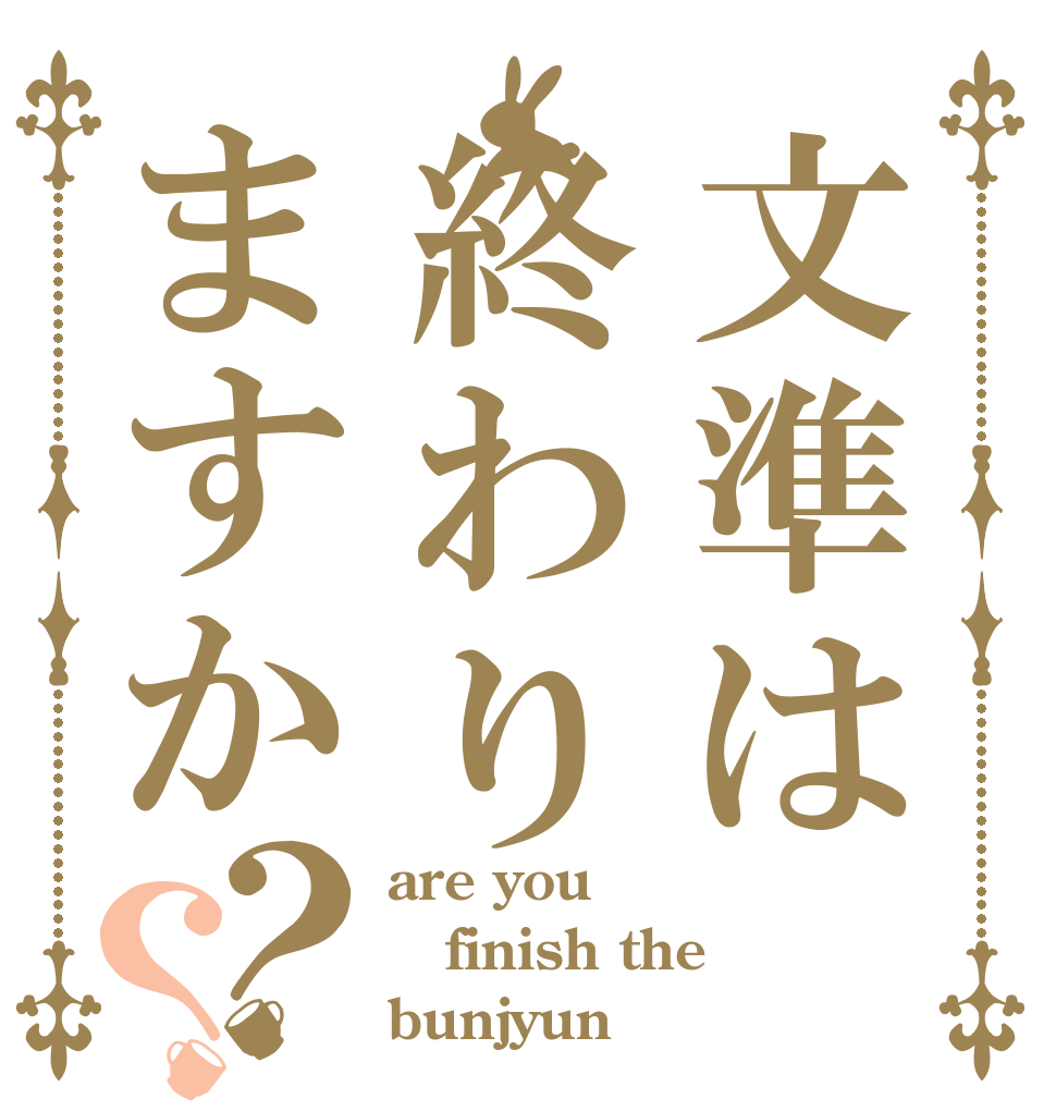 文準は終わりますか？？ are you finish the bunjyun？