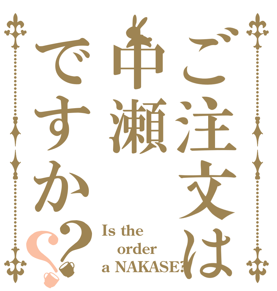 ご注文は中瀬ですか？？ Is the order a NAKASE?