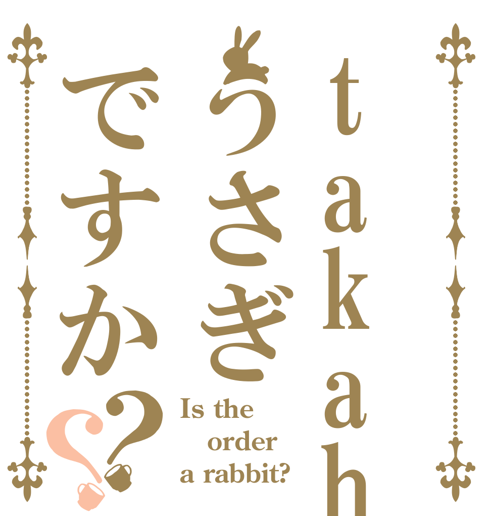 takahasiうさぎですか？？ Is the order a rabbit?
