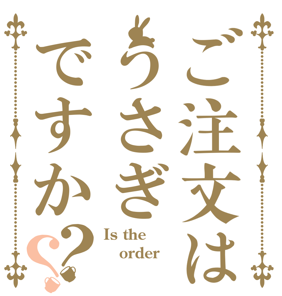 ご注文はうさぎですか？？ Is the order 　
