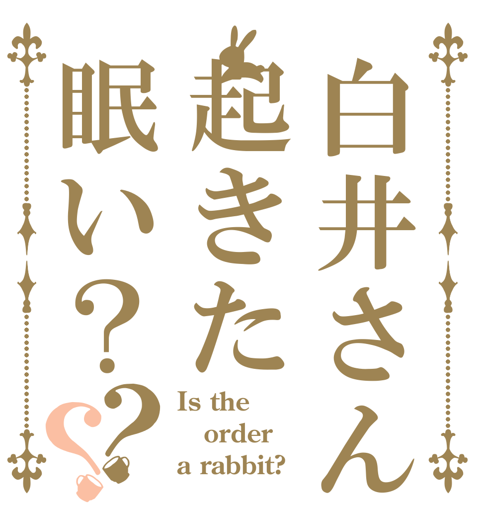 白井さんが起きた眠い？？？ Is the order a rabbit?