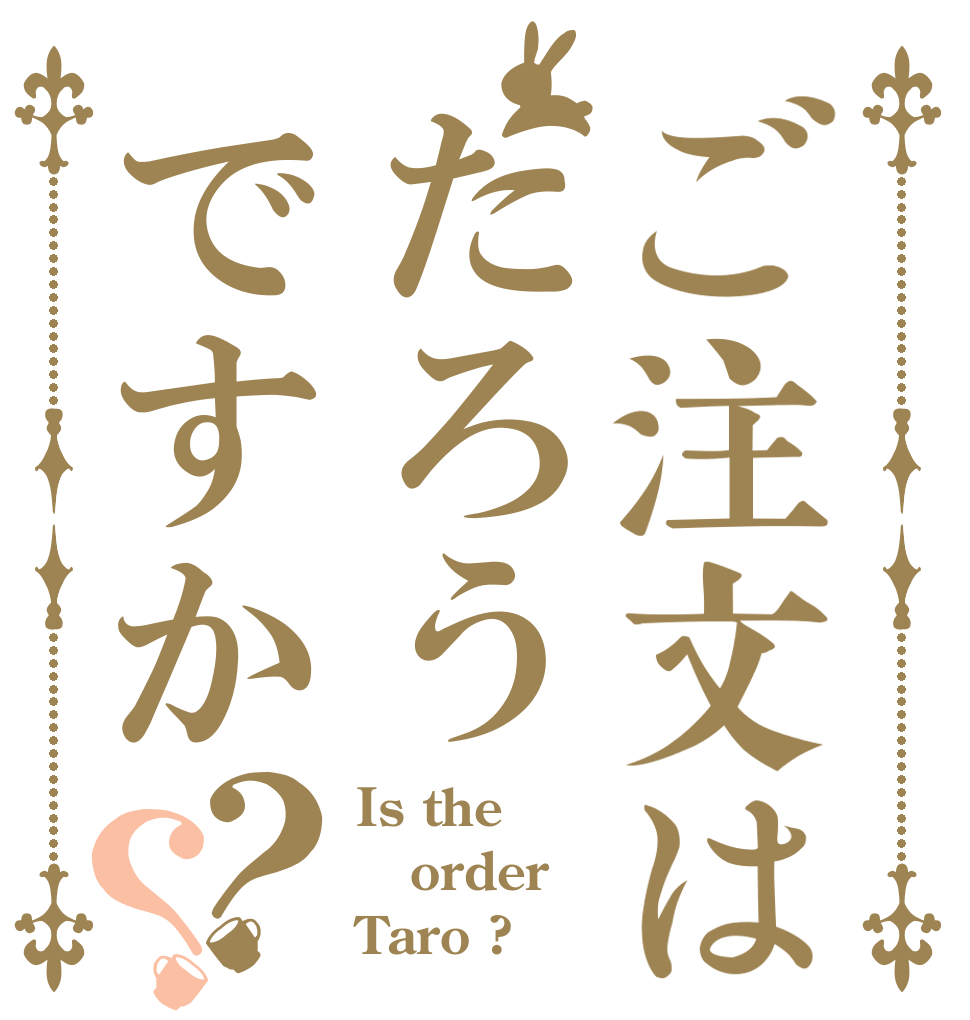 ご注文はたろうですか？？ Is the order Taro ?